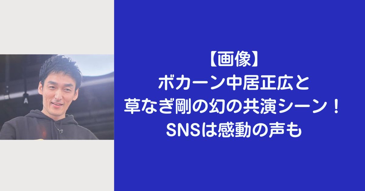 【画像】ボカーン中居正広と草なぎ剛の幻の共演シーン！SNSは感動の声も
