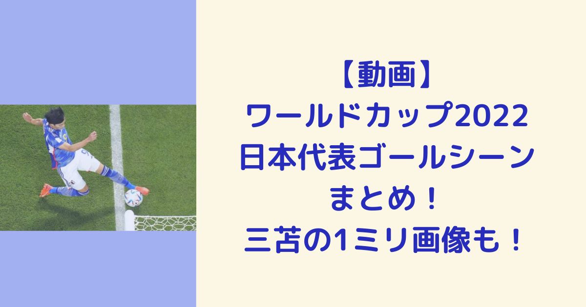 【動画】ワールドカップ2022日本代表ゴールシーンまとめ！三苫の1ミリ画像も！